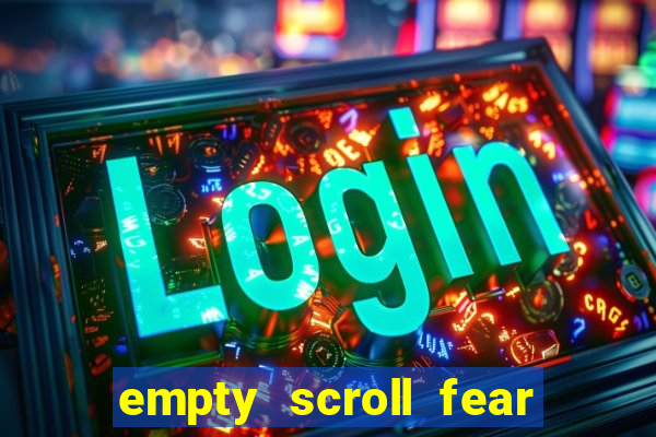 empty scroll fear and hunger best use